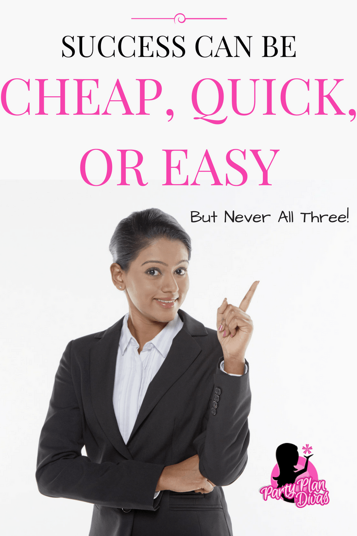 Success can be Cheap, Quick, or Easy – Never all three!